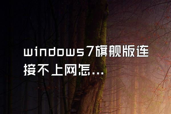 windows7旗舰版连接不上网怎么办