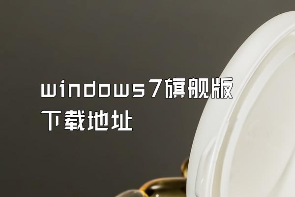 windows7旗舰版下载地址