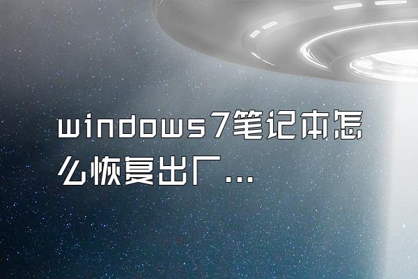 windows7笔记本怎么恢复出厂设置