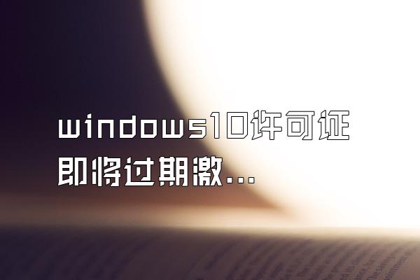 windows10许可证即将过期激活办法