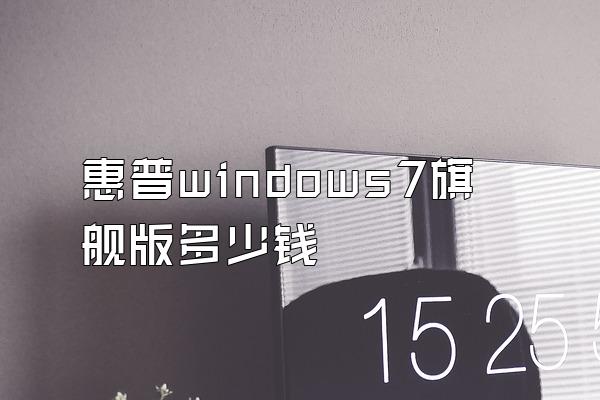 惠普windows7旗舰版多少钱