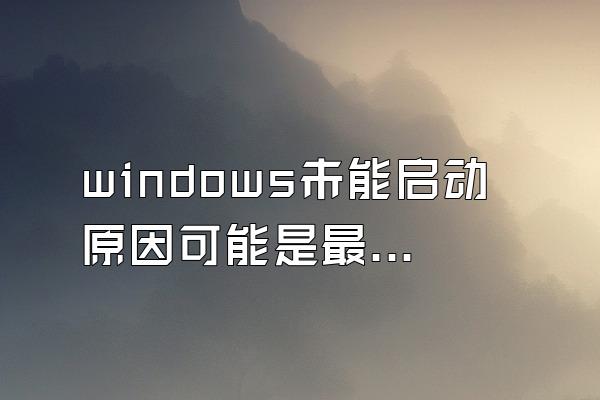 windows未能启动原因可能是最近更改了硬件或软件解