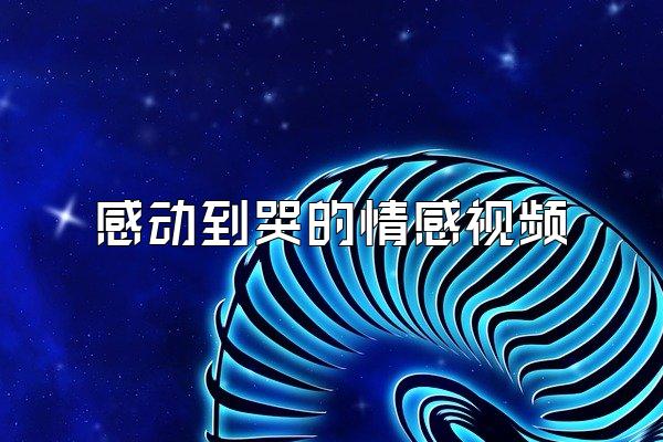 感动到哭的情感视频